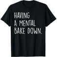 thumbnail image 1 of Having A Mental Bake Down Funny Baking Pastry Chef Baker T-Shirt, 1 of 5