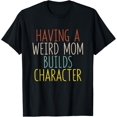 thumbnail image 1 of Having A Weird Mom Builds Character Funny Gift T-Shirt, 1 of 4