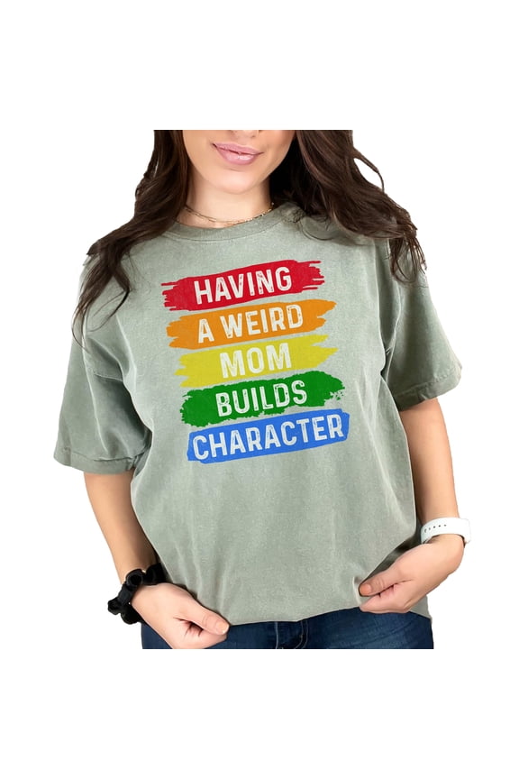 Having A Weird Mom Builds Character, Moss Comfort Colors T-Shirt, Small