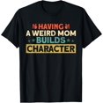 thumbnail image 1 of Having A Weird Mom Builds Character Sarcasm T-Shirt, 1 of 4