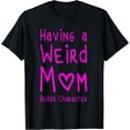 thumbnail image 1 of Having A Weird Mom Builds Character T-Shirt, 1 of 4