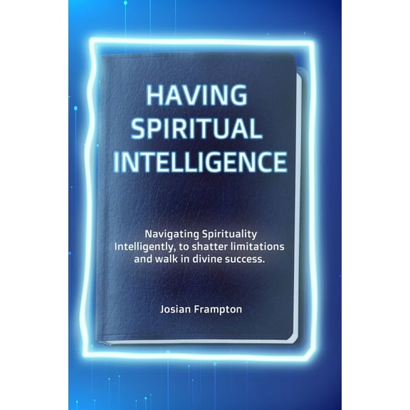 Having Spiritual Intelligence: Navigating Spirituality Intelligently!, (Paperback)