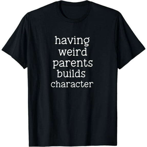 Having Weird Parents Builds Character Funny Sarcastic T-Shirt mens t shirt,black,women,funny,misfits,men,journey,t-shirt