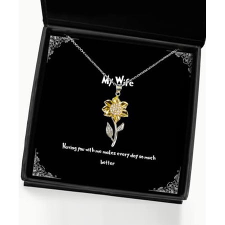 Having You with me Makes Every Day so Much Better Sunflower Pendant Necklace, Wife Jewelry, Motivational for Wife