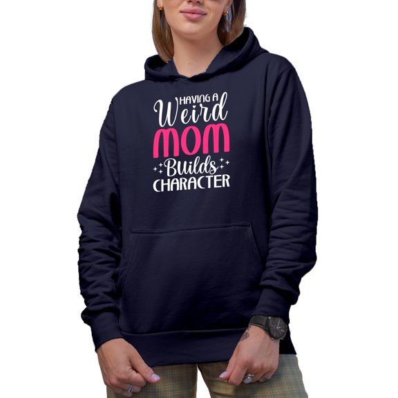 Having a Weird Mom Builds Character, Funny Mother's Day, Navy Blue Hooded Sweatshirt or Hoodie, Medium