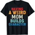 thumbnail image 1 of Having a Weird Mom Builds Character T-Shirt, 1 of 4