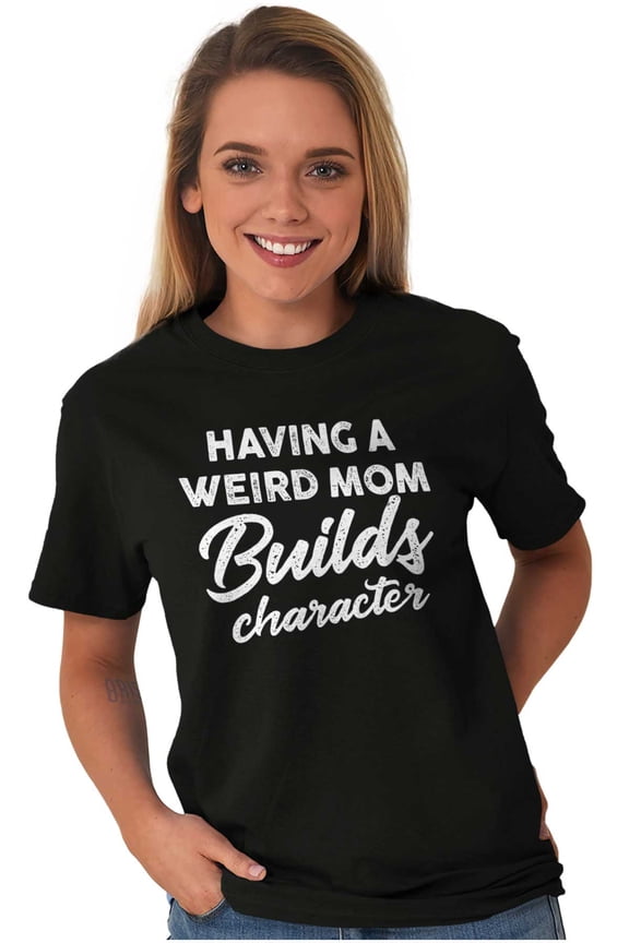 Having a Weird Mom Builds Character Women's Graphic T Shirt Tees Brisco Brands L