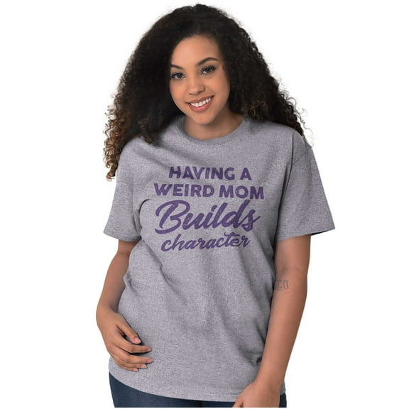 Having a Weird Mom Builds Character Women's Graphic T Shirt Tees Brisco Brands S