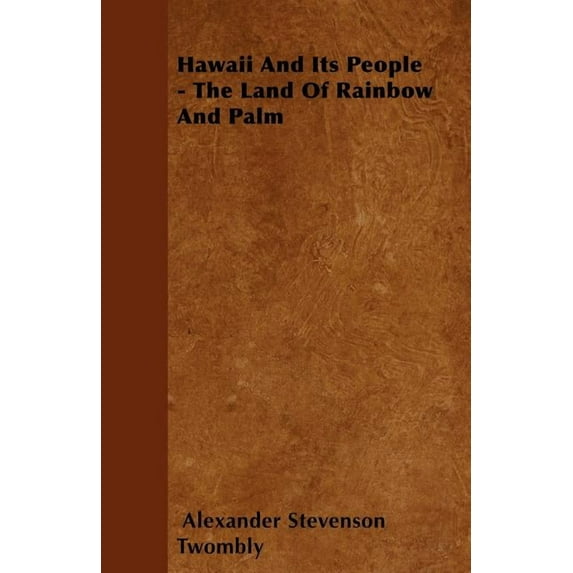 Hawaii And Its People - The Land Of Rainbow And Palm (Paperback)