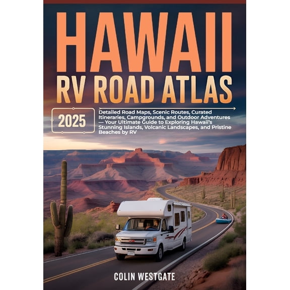 Hawaii RV Road Atlas 2025: Detailed Road Maps, Scenic Routes, Curated Itineraries, Campgrounds, and Outdoor Adventures -, (Paperback)