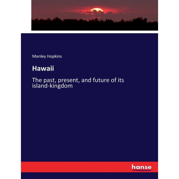 Hawaii: The past, present, and future of its island-kingdom, (Paperback)