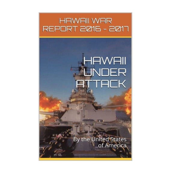 Hawaii Under Attack~by the United States of America : Hawaii War Report 2016-2017