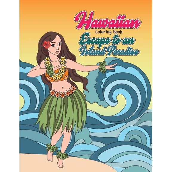 Hawaiian Coloring Book: Escape to an Island Paradise: Aloha! a Tropical Coloring Book with Summer Scenes, Relaxing Beaches, Floral Designs and