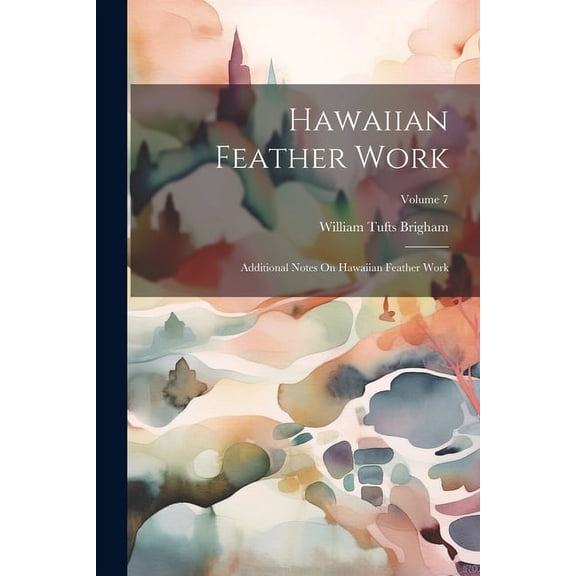 Hawaiian Feather Work: Additional Notes On Hawaiian Feather Work; Volume 7 (Paperback)