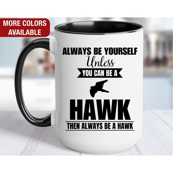 Hawk Mug Hawk Coffee Cup Always Be Yourself Unless You Can Be a Hawk Then Always Be a Hawk