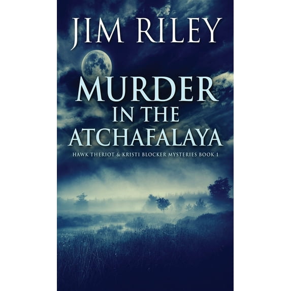 Hawk Theriot & Kristi Blocker Mysteries Murder in the Atchafalaya, Book 1, (Hardcover)