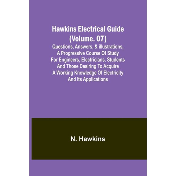 Hawkins Electrical Guide(Volume. 07) Questions, Answers, & Illustrations, A progressive course of study for engineers, e, (Paperback)