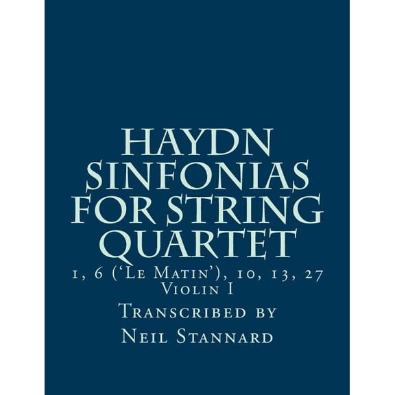Haydn Sinfonias for String Quartet: 1, 6 ('Le Matin'), 10, 13, 27 Violin I (Paperback)