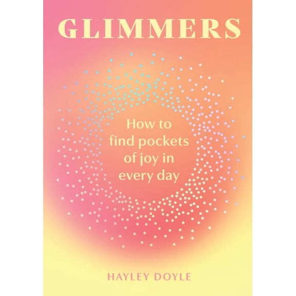 Hayley Doyle: Glimmers: How to Find Pockets of Joy in Every Day (Hardcover)