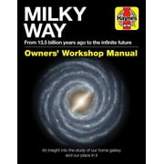 Haynes Manuals Milky Way Owners Workshop Manual From 13.5 Billion Years Ago to the Infinite Future - An Insight Into the Study of Our Home Galaxy and Our Place in It Hardcover