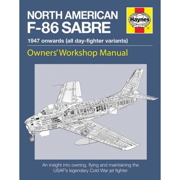 Pre-Owned Haynes North American F-86 Sabre, 1947 Onwards (All Day-Fighter Variants): An Insight Into Owning, Flying, and Maintaining the USAF's Legendary Cold W (Hardcover) 076034292X 9780760342923