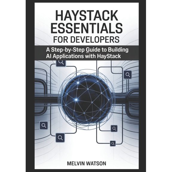 Haystack Essentials for Developers: A Step-by-Step Guide to Building AI Applications with Haystack, (Paperback)