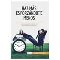 thumbnail image 1 of Haz m&amp;#xe1;s esforz&amp;#xe1;ndote menos: La cara positiva de la ley del m&amp;#xed;nimo esfuerzo, (Paperback), 1 of 1