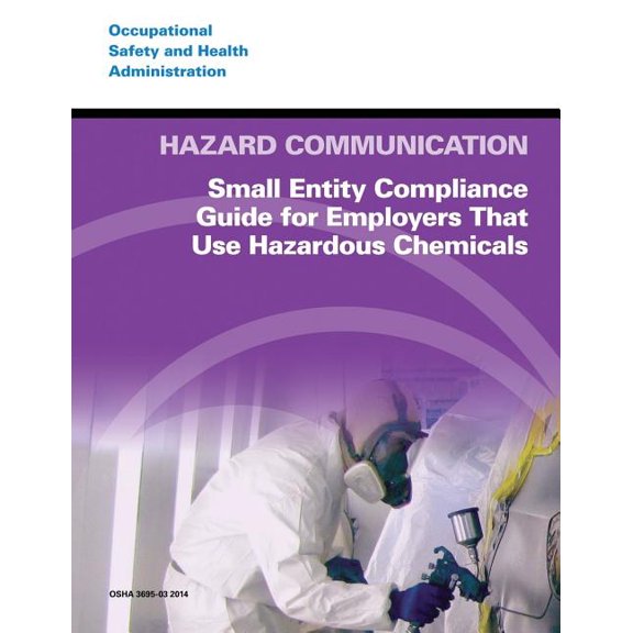 Hazard Communication: Small Entity Compliance Guide for Employers That Use Hazardous Chemicals (Paperback) by Occupational Safety and Administration, U S Department of Labor