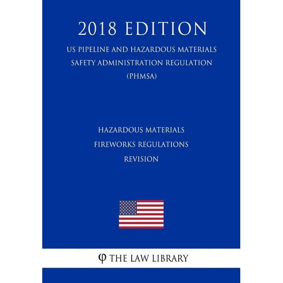 Hazardous Materials - Fireworks Regulations - Revision (US Pipeline and Hazardous Materials Safety Administration Regulation) (PHMSA) (2018 Edition) (Paperback)