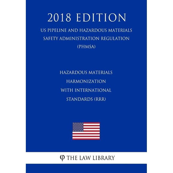 Hazardous Materials - Harmonization with International Standards (RRR) (US Pipeline and Hazardous Materials Safety Administration Regulation) (PHMSA) (2018 Edition) (Paperback)