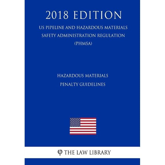 Hazardous Materials - Penalty Guidelines (US Pipeline and Hazardous Materials Safety Administration Regulation) (PHMSA) (2018 Edition) (Paperback)