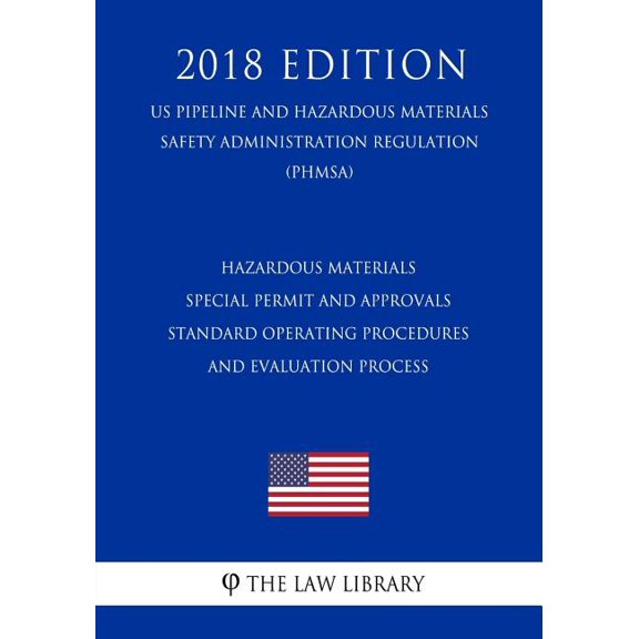 Hazardous Materials - Special Permit and Approvals Standard Operating Procedures and Evaluation Process (US Pipeline and Hazardous Materials Safety Administration Regulation) (PHMSA) (2018 Edition) (Paperback)