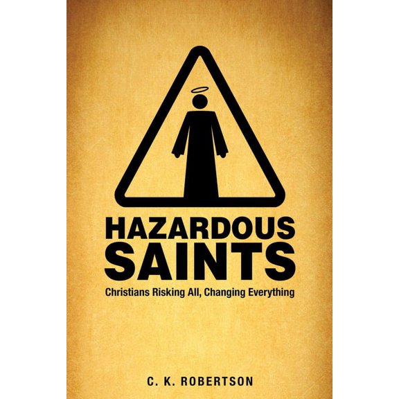 Hazardous Saints: Christians Risking All, Changing Everything (Other)