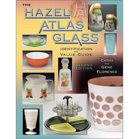 Hazel-Atlas Glass: Identification & Value Guide: The Hazel-Atlas Glass Identification and Value Guide (Edition 2) (Hardcover)