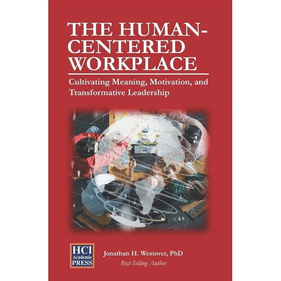 Hci Organizational Insights The Human-Centered Workplace: Cultivating Meaning, Motivation, and Transformative Leadership, Book 2, (Paperback)