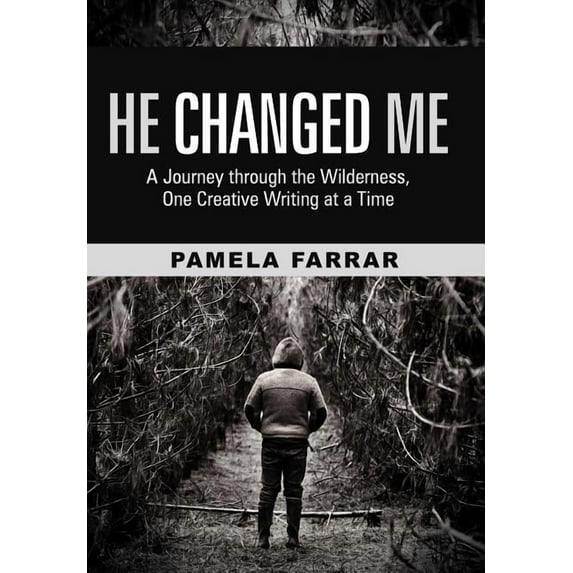 He Changed Me: A Journey Through the Wilderness, One Creative Writing at a Time (Hardcover)