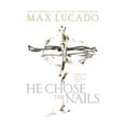thumbnail image 1 of He Chose the Nails: What God Did to Win Your Heart (Paperback) by Max Lucado, 1 of 1