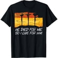 thumbnail image 1 of He Died For Me I Live For Him God Jesus Cross Christian Gift T-ShirtBrand clothing, men and women can wear, black, white, gifts., 1 of 4
