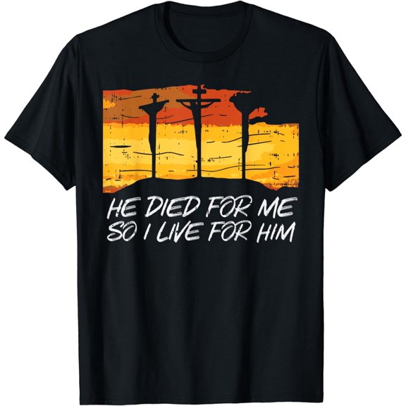 He Died For Me I Live For Him God Jesus Cross Christian Gift T-Shirt