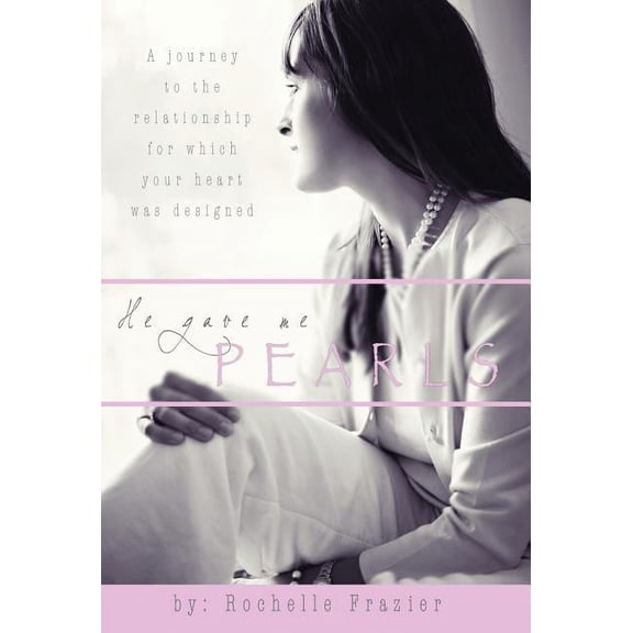 He Gave Me Pearls: A Journey to the Relationship for Which Your Heart Was Designed (Hardcover)
