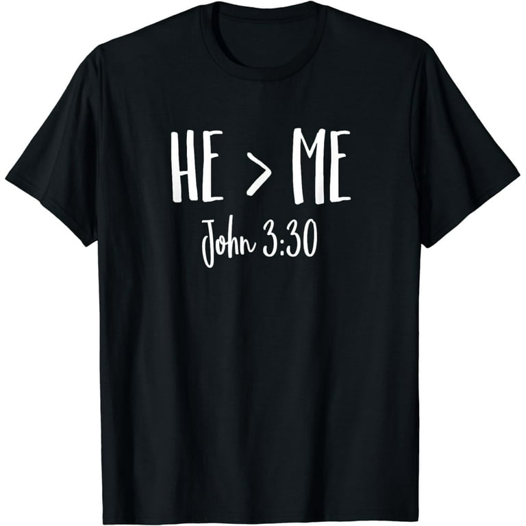 He Is Greater Than Me I John 3:30 Verse Christian T-Shirt He Is Greater Than Me I John 3:30 Verse Christian T-Shirt