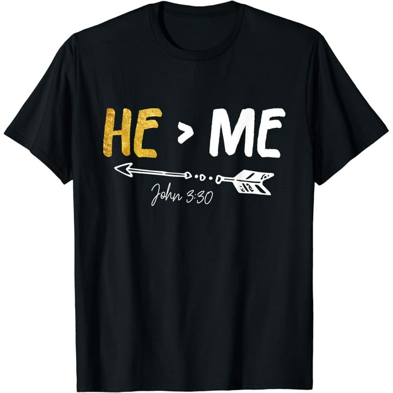 He Is Greater Than Me I John 3:30 Verse Christian T-Shirt He Is Greater Than Me I John 3:30 Verse Christian T-Shirt