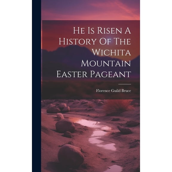 He Is Risen A History Of The Wichita Mountain Easter Pageant (Hardcover)