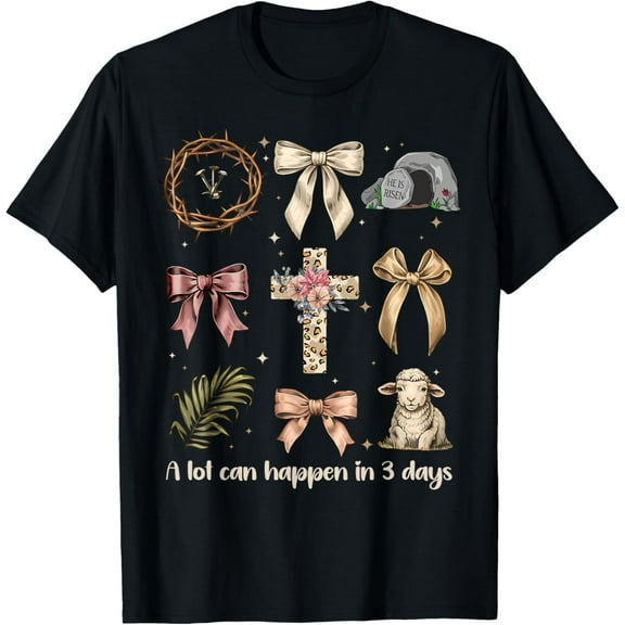 He Is Risen A Lot Can Happen In 3 Days T-Shirt