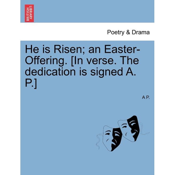 He Is Risen; An Easter-Offering. [In Verse. the Dedication Is Signed A. P.] (Paperback)