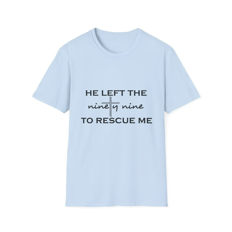 He Left The Ninety Nine To Rescue Me Faith T-Shirt Christian He Left The Ninety Nine To Rescue Me Faith T-Shirt Christian
