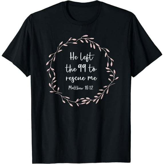 He Left the 99 to Rescue Me T-Shirt Christian Gift for Women