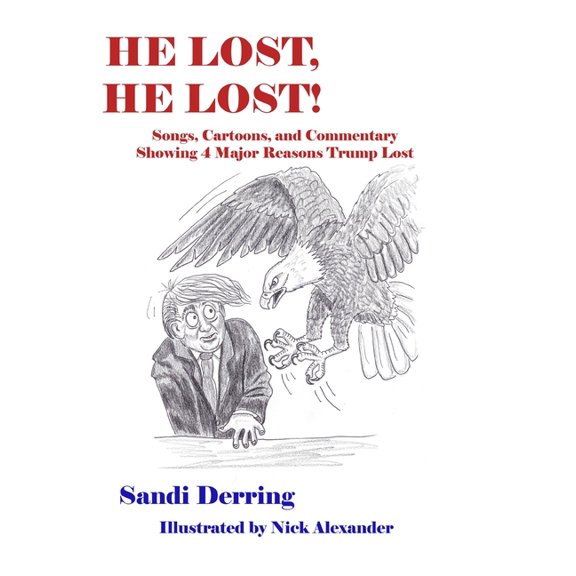 He Lost, He Lost!: Songs, Cartoons, and Commentary Showing 4 Major Reasons Trump Lost, (Paperback)