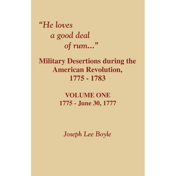 He Loves a Good Deal of Rum. Military Desertions During the American Revolution. Volume One (Paperback)