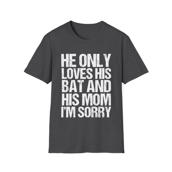 He Only Loves His Bat and His Mom I'm Sorry Novelty Funny Gifts Vintage Gaming Collection Puns Men Women Unisex Softstyle T-Shirt